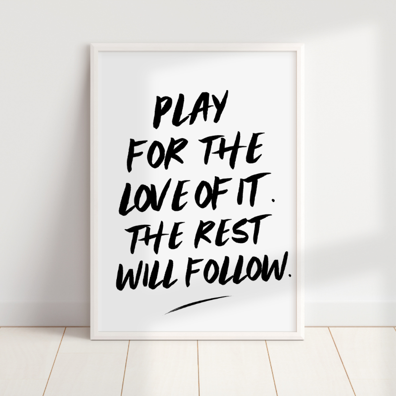 'Play for the Love of it' Print