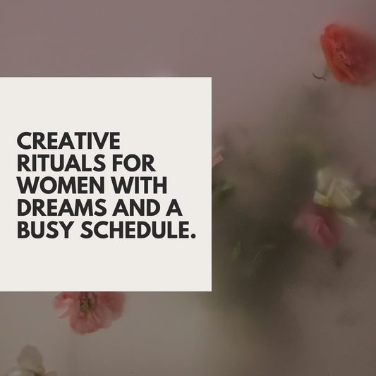 Creative rituals for women with dreams and a busy schedule.