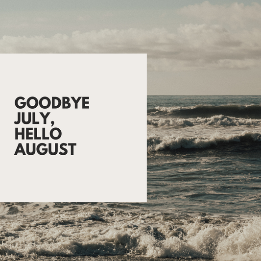Goodbye July, Hello August