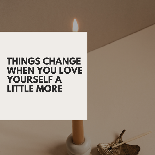 Things change when you love yourself a little more